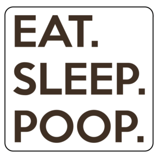 Eat. Sleep. Poop. Sticker (Brown)
